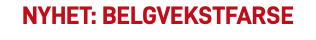 nyhet: BELGVEKSTFARSE