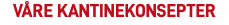 VÅRE KANTINEKONSEPTER