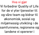 Hva vi gjør Vi forbedrer Quality of Life for de vi yter tjenester til og våre team og bidrar til økonomisk, sosial og miljømessig utvikling i de samfunnene, regionene og landene vi opererer i