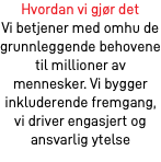 Hvordan vi gjør det Vi betjener med omhu de grunnleggende behovene til millioner av mennesker. Vi bygger inkluderende fremgang, vi driver engasjert og ansvarlig ytelse