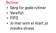 Rutiner Sørg for gode rutiner Vareflyt FIFO Jo mer som er klart, jo mindre stress