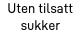 Uten tilsatt sukker