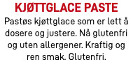 Kjøttglace paste Pastøs kjøttglace som er lett å dosere og justere. Nå glutenfri og uten allergener. Kraftig og ren smak. Glutenfri.