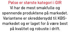 Pølse er største kategori i GIR Vi har de mest smakfulle og spennende produktene på markedet. Variantene er skreddersydd til KBS-markedet og er laget for å være best på kvalitet og robuste i drift. 