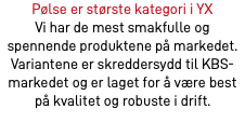 Pølse er største kategori i YX Vi har de mest smakfulle og spennende produktene på markedet. Variantene er skreddersydd til KBS-markedet og er laget for å være best på kvalitet og robuste i drift. 