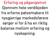 Erfaring og pågangsmot Gjennom hele verdikjeden fra erfarne pølsemakere til nysgjerrige markedsførere sørger vi for å ha en riktig balanse mellom erfaring og nyskapning.