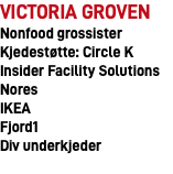 Victoria Groven Nonfood grossister Kjedestøtte: Circle K Insider Facility Solutions Nores IKEA Fjord1 Div underkjeder 