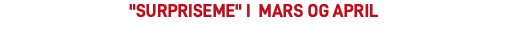 "surpriseme" i mars og april