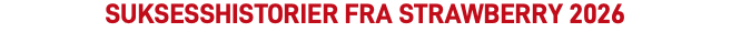 SUKSESSHISTORIER fra Strawberry 2026