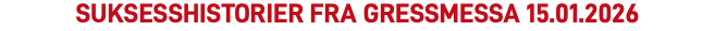 SUKSESSHISTORIER fra Gressmessa 15.01.2026