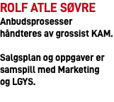 rolf atle søvre Anbudsprosesser håndteres av grossist KAM.  Salgsplan og oppgaver er samspill med Marketing  og LGYS. 